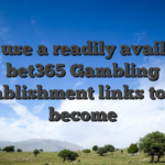 Just use a readily available bet365 Gambling establishment links to get become