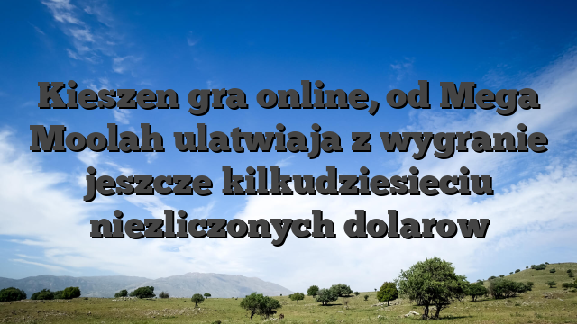 Kieszen gra online, od Mega Moolah ulatwiaja z wygranie jeszcze kilkudziesieciu niezliczonych dolarow