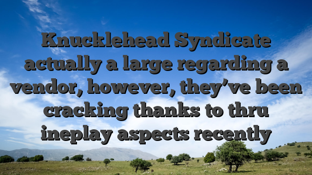Knucklehead Syndicate actually a large regarding a vendor, however, they’ve been cracking thanks to thru ineplay aspects recently
