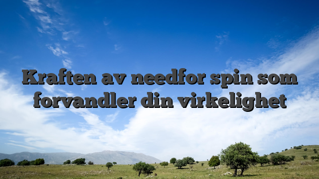 Kraften av needfor spin som forvandler din virkelighet
