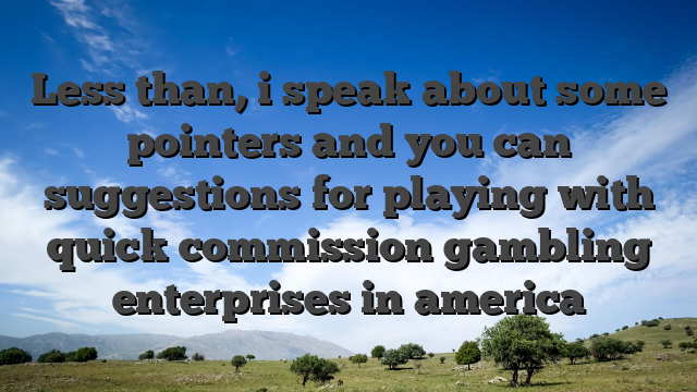 Less than, i speak about some pointers and you can suggestions for playing with quick commission gambling enterprises in america