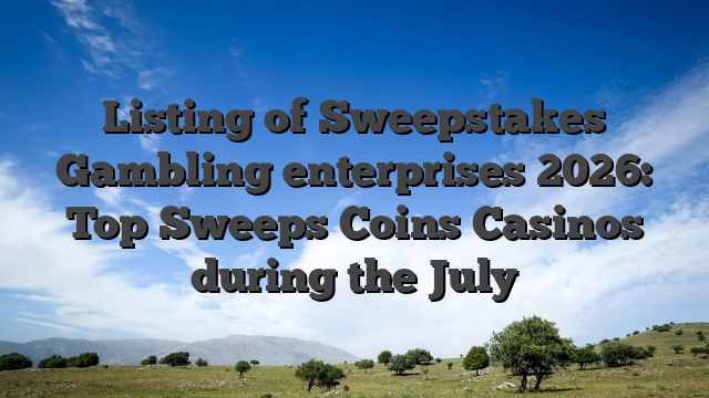 Listing of Sweepstakes Gambling enterprises 2026: Top Sweeps Coins Casinos during the July
