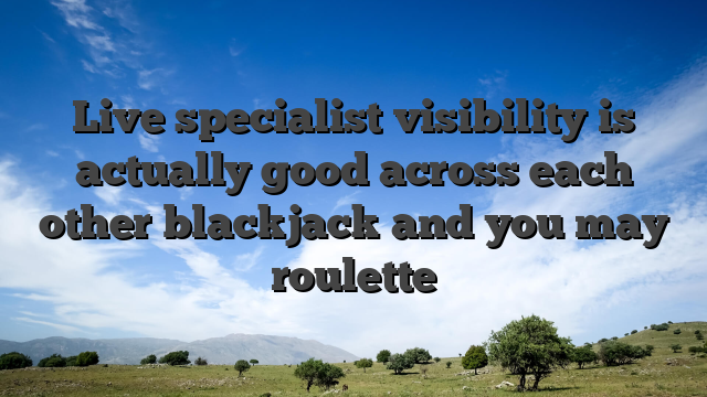 Live specialist visibility is actually good across each other blackjack and you may roulette
