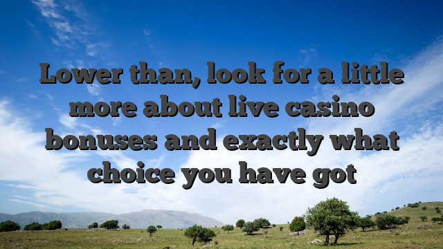 Lower than, look for a little more about live casino bonuses and exactly what choice you have got