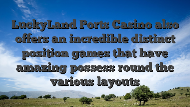 LuckyLand Ports Casino also offers an incredible distinct position games that have amazing possess round the various layouts