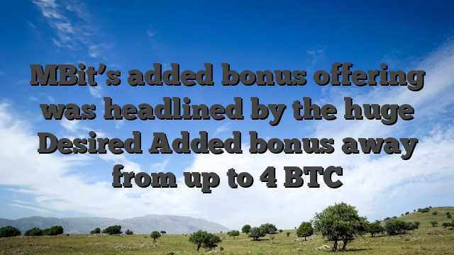 MBit’s added bonus offering was headlined by the huge Desired Added bonus away from up to 4 BTC