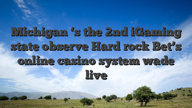 Michigan ‘s the 2nd iGaming state observe Hard rock Bet’s online casino system wade live