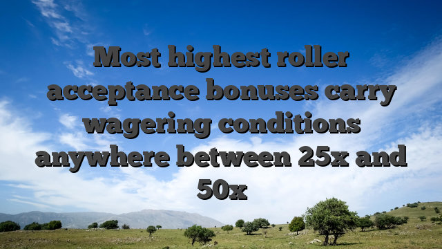 Most highest roller acceptance bonuses carry wagering conditions anywhere between 25x and 50x