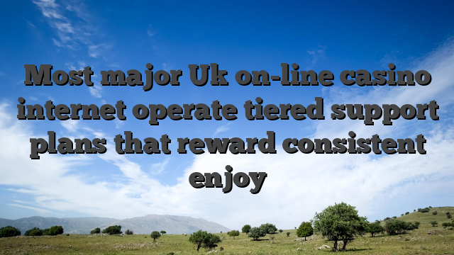 Most major Uk on-line casino internet operate tiered support plans that reward consistent enjoy
