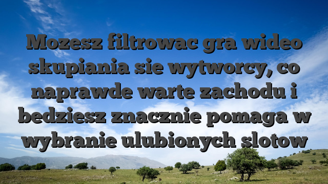 Mozesz filtrowac gra wideo skupiania sie wytworcy, co naprawde warte zachodu i bedziesz znacznie pomaga w wybranie ulubionych slotow