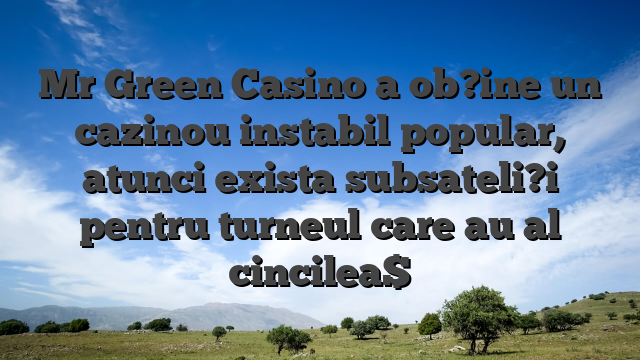 Mr Green Casino a ob?ine un cazinou instabil popular, atunci exista subsateli?i pentru turneul care au al cincilea$