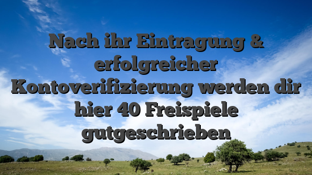 Nach ihr Eintragung & erfolgreicher Kontoverifizierung werden dir hier 40 Freispiele gutgeschrieben