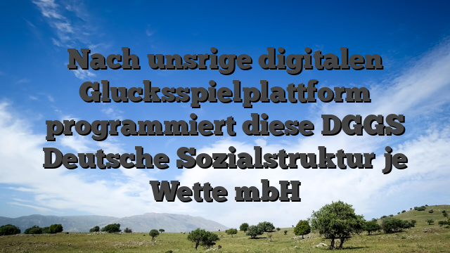 Nach unsrige digitalen Glucksspielplattform programmiert diese DGGS Deutsche Sozialstruktur je Wette mbH