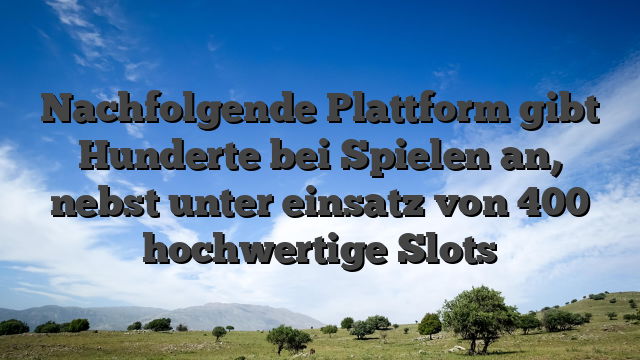 Nachfolgende Plattform gibt Hunderte bei Spielen an, nebst unter einsatz von 400 hochwertige Slots