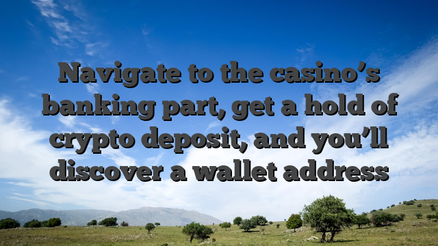 Navigate to the casino’s banking part, get a hold of crypto deposit, and you’ll discover a wallet address