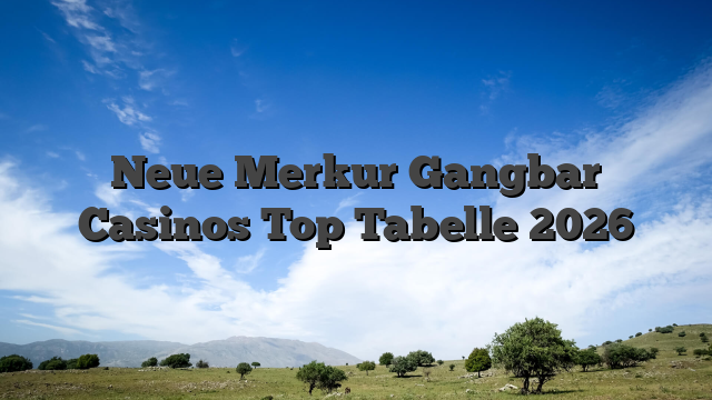 Neue Merkur Gangbar Casinos Top Tabelle 2026