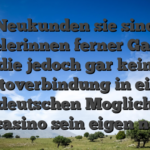 Neukunden sie sind Spielerinnen ferner Gamer, die jedoch gar kein Kontoverbindung in einem deutschen Moglich Spielcasino sein eigen nennen