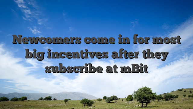 Newcomers come in for most big incentives after they subscribe at mBit