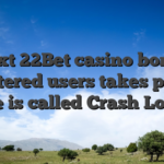 Next 22Bet casino bonus registered users takes part in the is called Crash Lotto