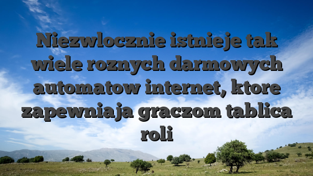Niezwlocznie istnieje tak wiele roznych darmowych automatow internet, ktore zapewniaja graczom tablica roli