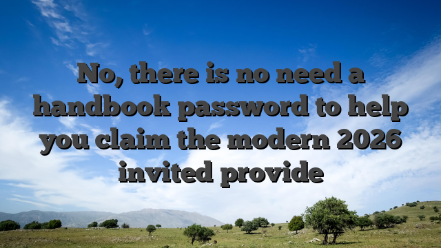 No, there is no need a handbook password to help you claim the modern 2026 invited provide