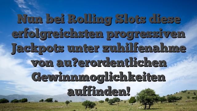 Nun bei Rolling Slots diese erfolgreichsten progressiven Jackpots unter zuhilfenahme von au?erordentlichen Gewinnmoglichkeiten auffinden!