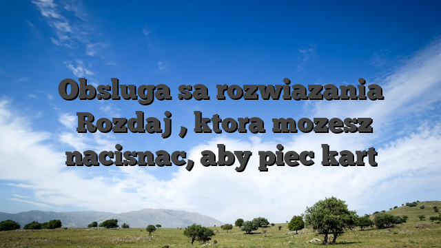 Obsluga sa rozwiazania �Rozdaj�, ktora mozesz nacisnac, aby piec kart