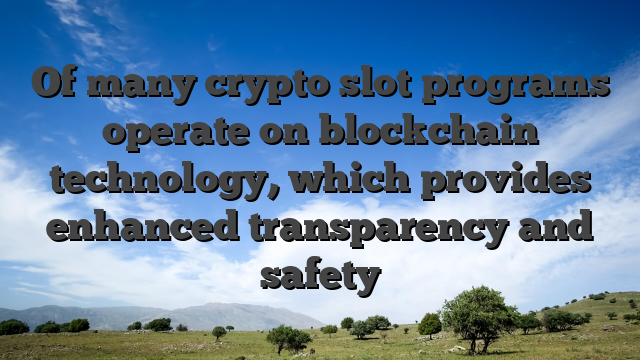 Of many crypto slot programs operate on blockchain technology, which provides enhanced transparency and safety