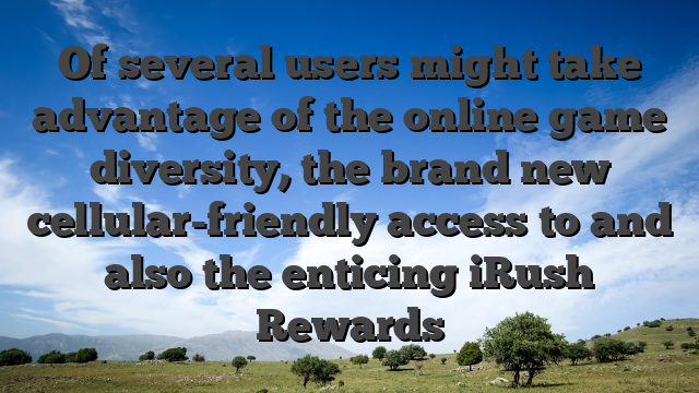 Of several users might take advantage of the online game diversity, the brand new cellular-friendly access to and also the enticing iRush Rewards