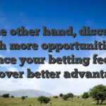 On the other hand, discuss so much more opportunities to enhance your betting feel and discover better advantages