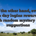 On the other hand, every single day logins reward your with random mystery gift suggestions