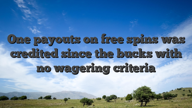 One payouts on free spins was credited since the bucks with no wagering criteria