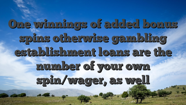 One winnings of added bonus spins otherwise gambling establishment loans are the number of your own spin/wager, as well