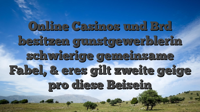 Online Casinos und Brd besitzen gunstgewerblerin schwierige gemeinsame Fabel, & eres gilt zweite geige pro diese Beisein