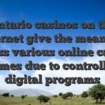 Ontario casinos on the internet give the means to access various online casino games due to controlled digital programs