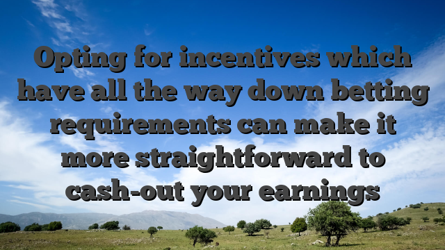 Opting for incentives which have all the way down betting requirements can make it more straightforward to cash-out your earnings
