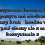 Otrzymanie bonusu bez depozytu oni niedawno pierwszy krok � bardzo wazne korzysci cieszy sie z madre korzystania z