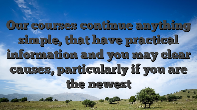 Our courses continue anything simple, that have practical information and you may clear causes, particularly if you are the newest