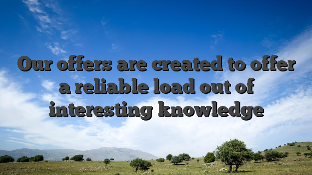 Our offers are created to offer a reliable load out of interesting knowledge
