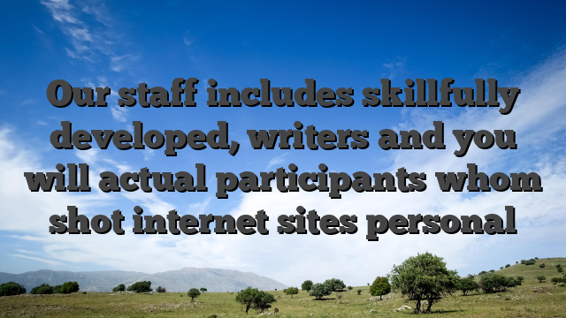 Our staff includes skillfully developed, writers and you will actual participants whom shot internet sites personal