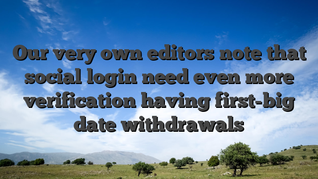 Our very own editors note that social login need even more verification having first-big date withdrawals