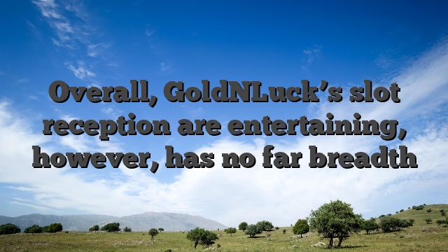 Overall, GoldNLuck’s slot reception are entertaining, however, has no far breadth