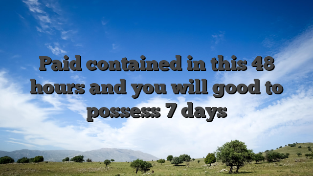 Paid contained in this 48 hours and you will good to possess 7 days