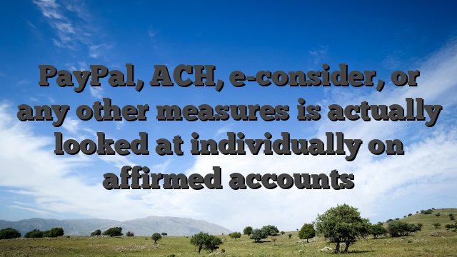 PayPal, ACH, e-consider, or any other measures is actually looked at individually on affirmed accounts