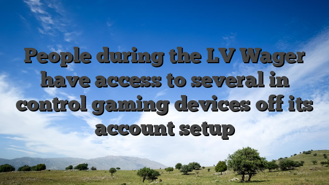 People during the LV Wager have access to several in control gaming devices off its account setup