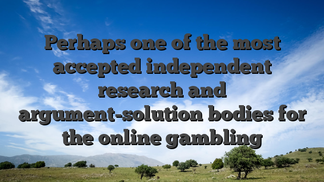 Perhaps one of the most accepted independent research and argument-solution bodies for the online gambling