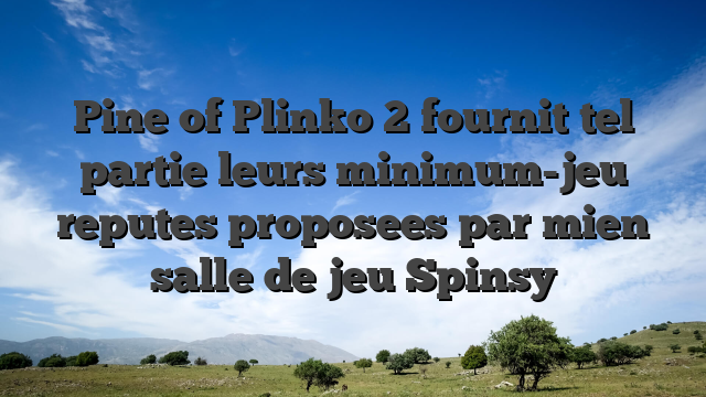 Pine of Plinko 2 fournit tel partie leurs minimum-jeu reputes proposees par mien salle de jeu Spinsy