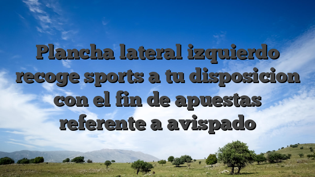 Plancha lateral izquierdo recoge sports a tu disposicion con el fin de apuestas referente a avispado