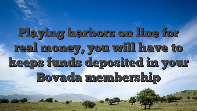 Playing harbors on line for real money, you will have to keeps funds deposited in your Bovada membership