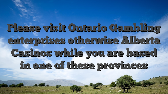 Please visit Ontario Gambling enterprises otherwise Alberta Casinos while you are based in one of these provinces